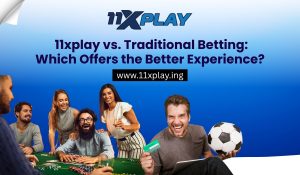 11xplay-vs.-Traditional-Betting-Which-Offers-the-Better-Experience.
