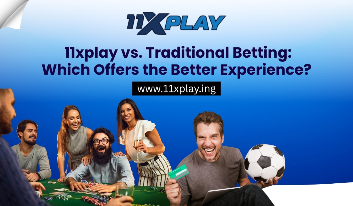 11xplay-vs.-Traditional-Betting-Which-Offers-the-Better-Experience.