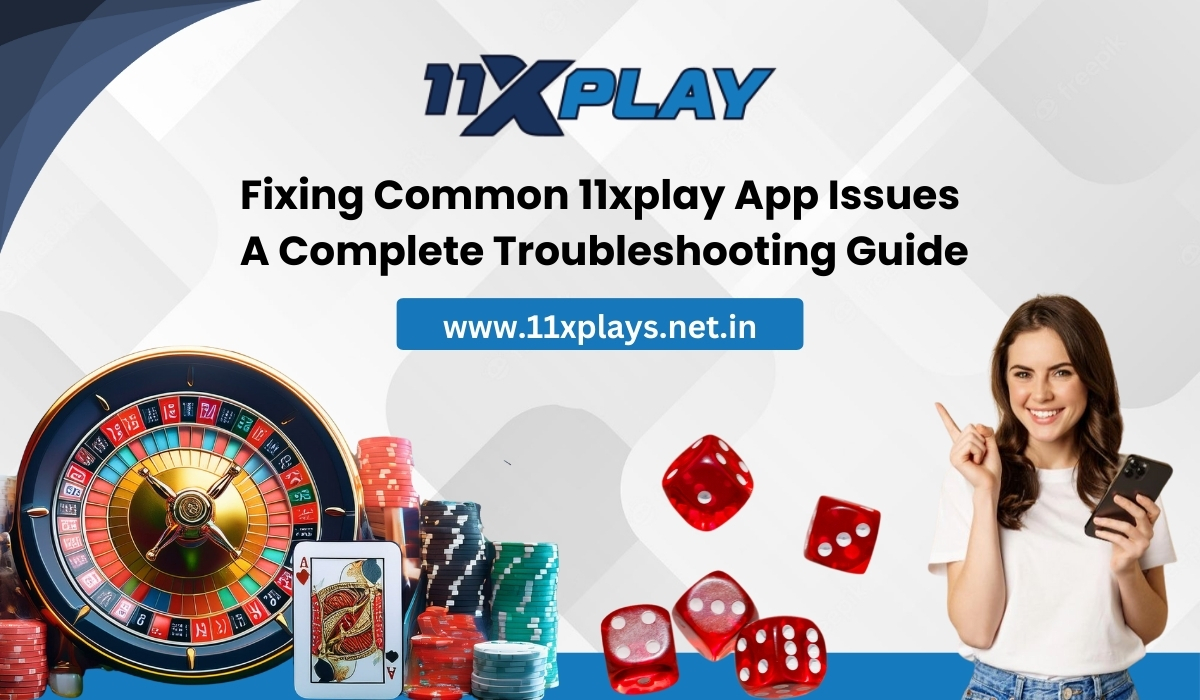 Fixing Common 11xplay App Issues A Complete Troubleshooting Guide