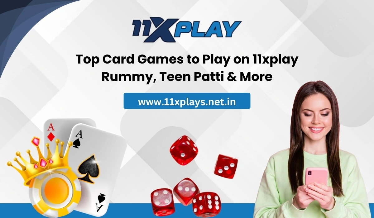 Top Card Games to Play on 11xplay Rummy, Teen Patti & More