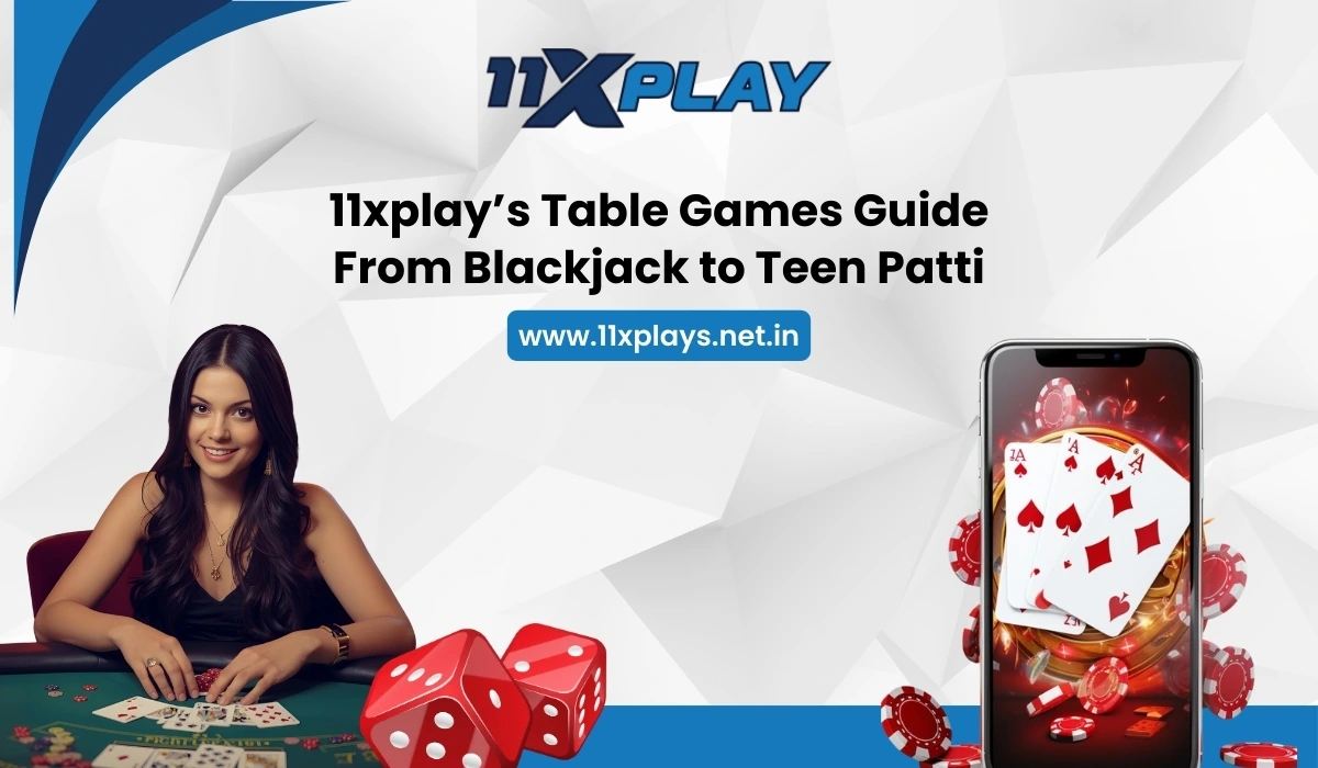 11xplay’s Table Games Guide_ From Blackjack to Teen Patti
